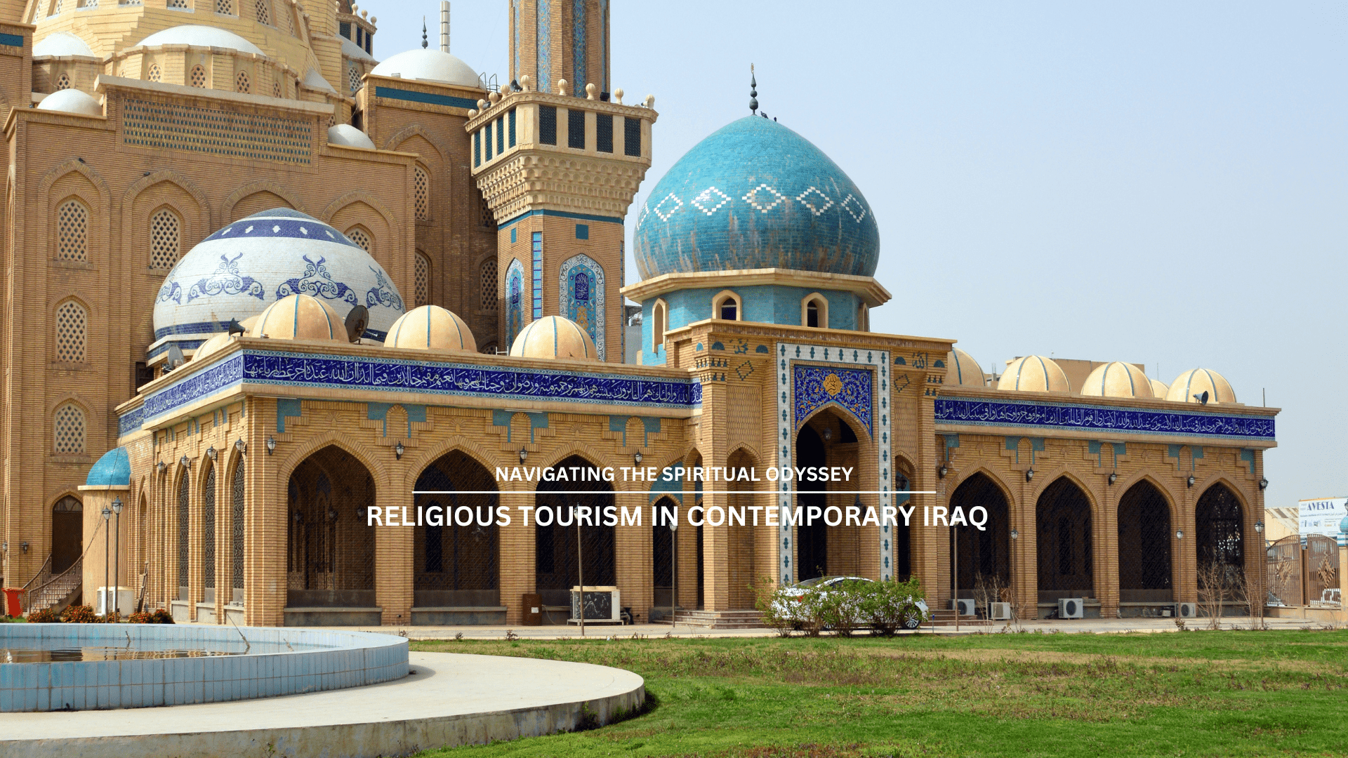 Navigating the Spiritual Odyssey: Religious Tourism in Contemporary Iraq